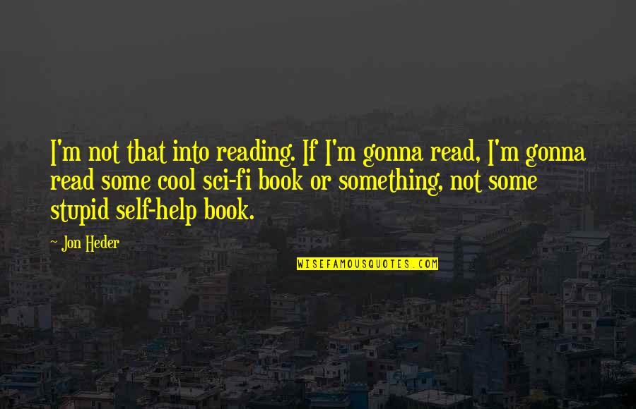 Something Stupid Quotes By Jon Heder: I'm not that into reading. If I'm gonna