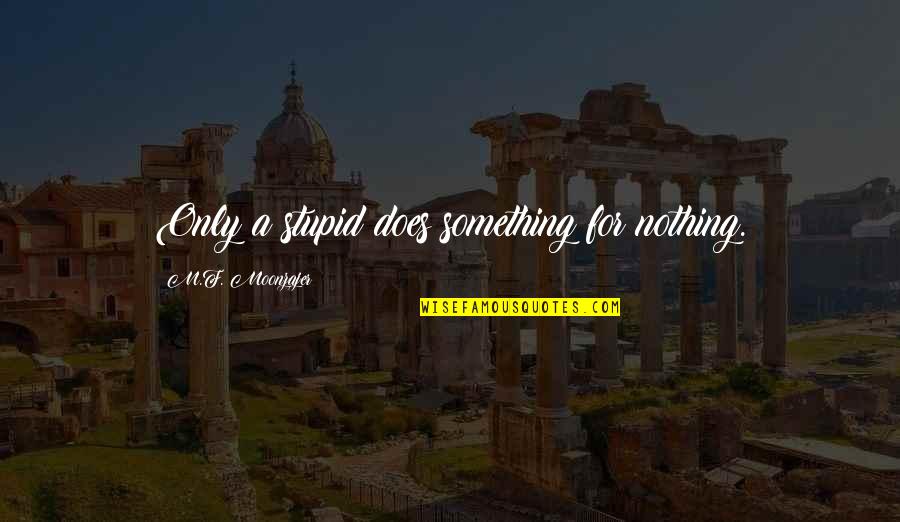 Something Stupid Quotes By M.F. Moonzajer: Only a stupid does something for nothing.