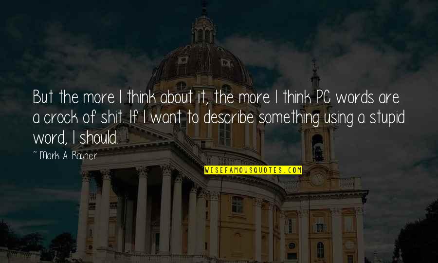 Something Stupid Quotes By Mark A. Rayner: But the more I think about it, the