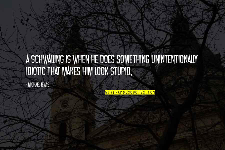 Something Stupid Quotes By Michael Lewis: A Schwalling is when he does something unintentionally