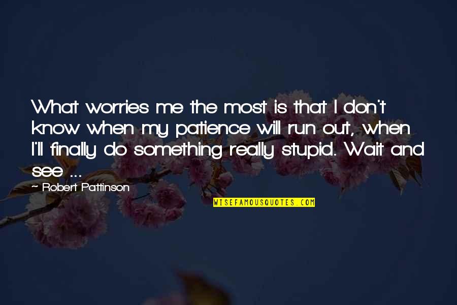 Something Stupid Quotes By Robert Pattinson: What worries me the most is that I