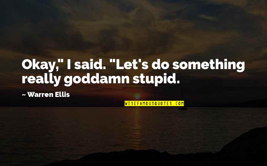 Something Stupid Quotes By Warren Ellis: Okay," I said. "Let's do something really goddamn