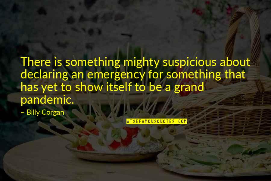 Something Suspicious Quotes By Billy Corgan: There is something mighty suspicious about declaring an