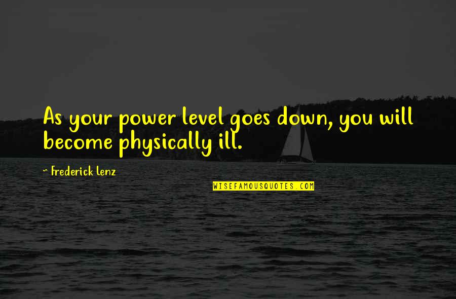 Something Suspicious Quotes By Frederick Lenz: As your power level goes down, you will