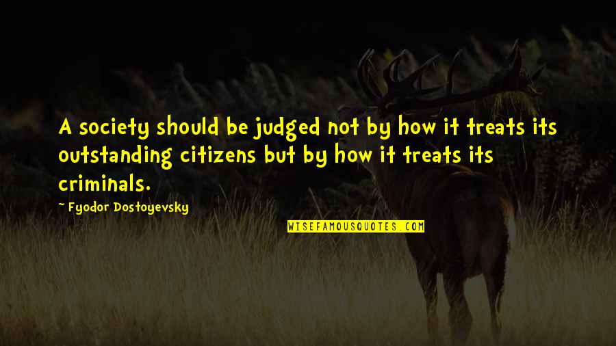 Something Suspicious Quotes By Fyodor Dostoyevsky: A society should be judged not by how