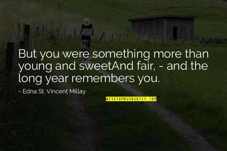 Something Sweet Quotes By Edna St. Vincent Millay: But you were something more than young and Something Sweet Quotes By Edna St. Vincent Millay: But you were something more than young and