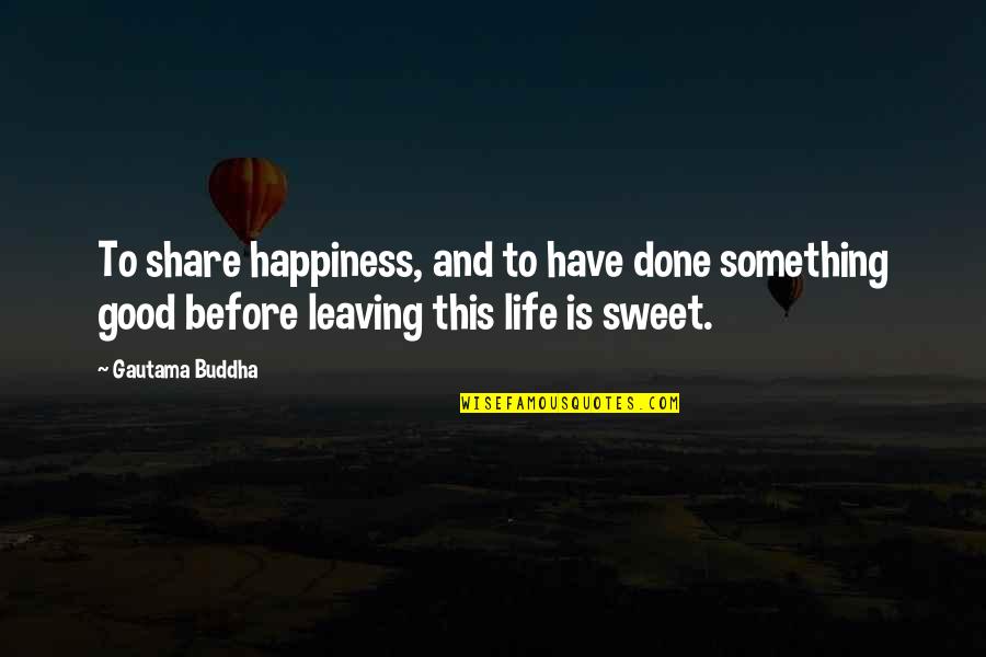 Something Sweet Quotes By Gautama Buddha: To share happiness, and to have done something