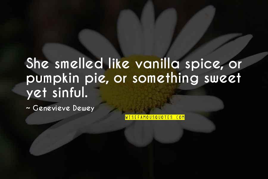 Something Sweet Quotes By Genevieve Dewey: She smelled like vanilla spice, or pumpkin pie,