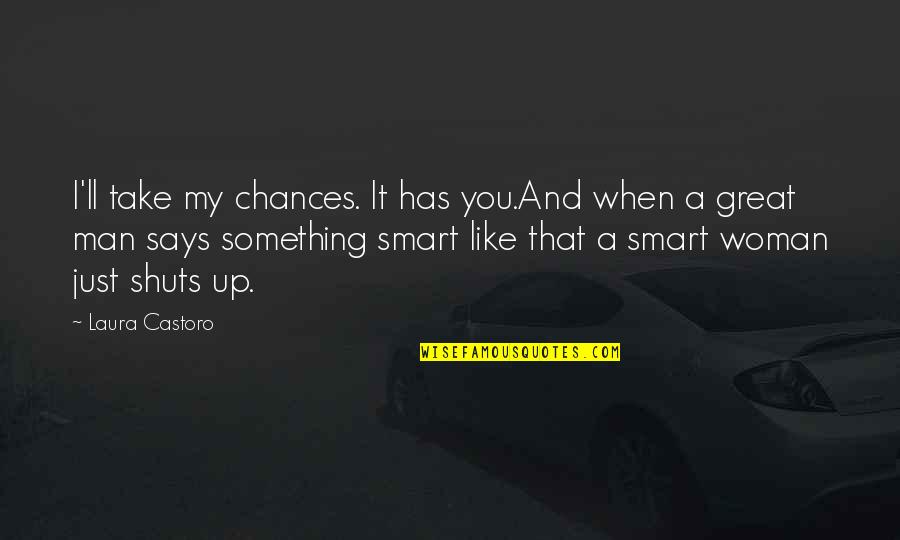 Something Sweet Quotes By Laura Castoro: I'll take my chances. It has you.And when