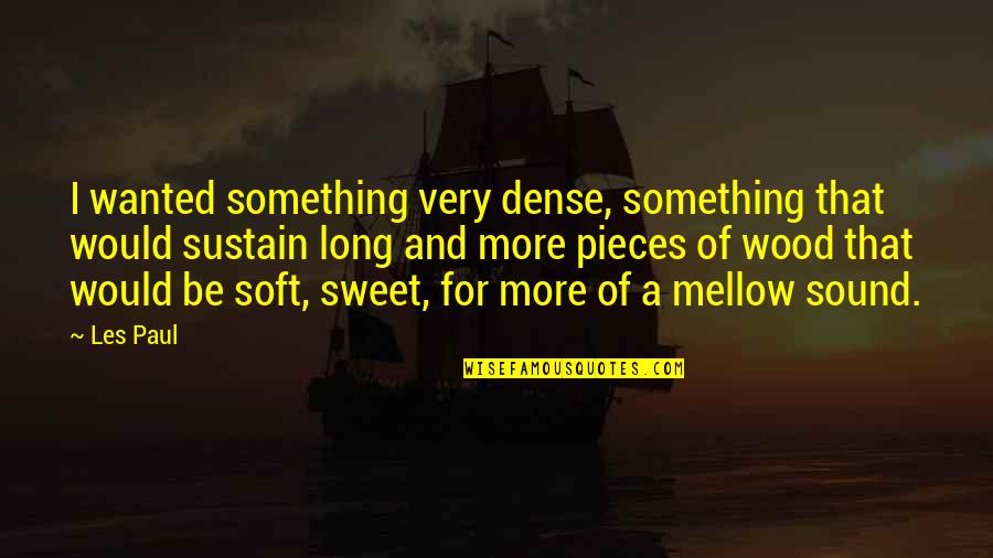 Something Sweet Quotes By Les Paul: I wanted something very dense, something that would