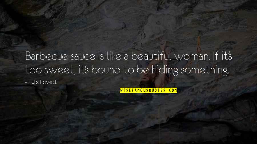 Something Sweet Quotes By Lyle Lovett: Barbecue sauce is like a beautiful woman. If Something Sweet Quotes By Lyle Lovett: Barbecue sauce is like a beautiful woman. If