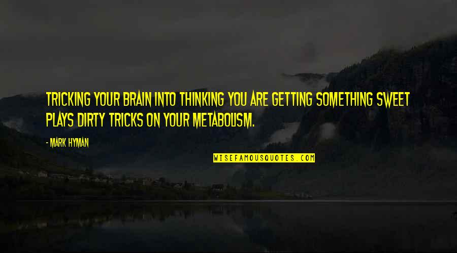 Something Sweet Quotes By Mark Hyman: Tricking your brain into thinking you are getting Something Sweet Quotes By Mark Hyman: Tricking your brain into thinking you are getting