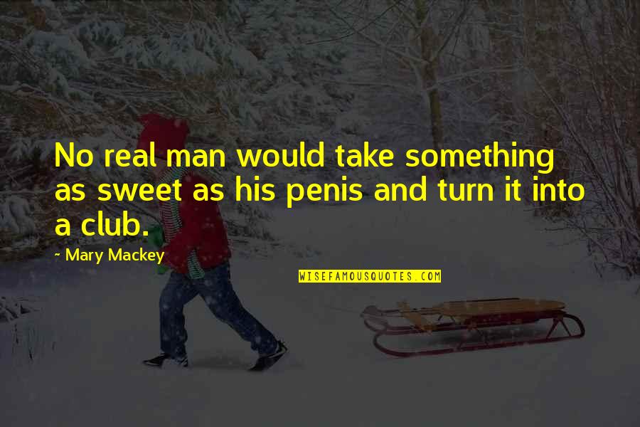 Something Sweet Quotes By Mary Mackey: No real man would take something as sweet