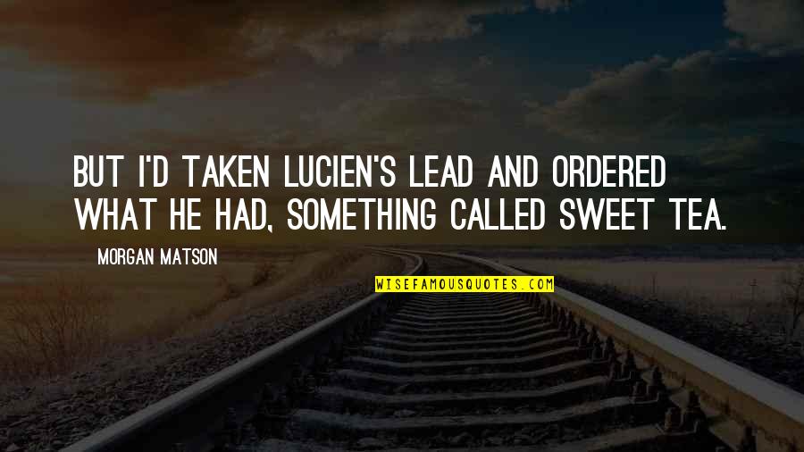 Something Sweet Quotes By Morgan Matson: But I'd taken Lucien's lead and ordered what