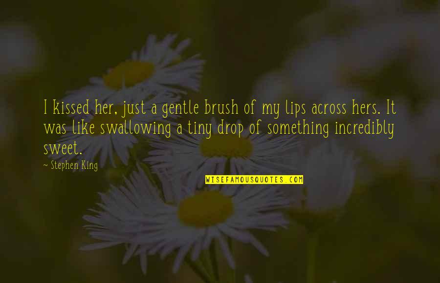 Something Sweet Quotes By Stephen King: I kissed her, just a gentle brush of Something Sweet Quotes By Stephen King: I kissed her, just a gentle brush of