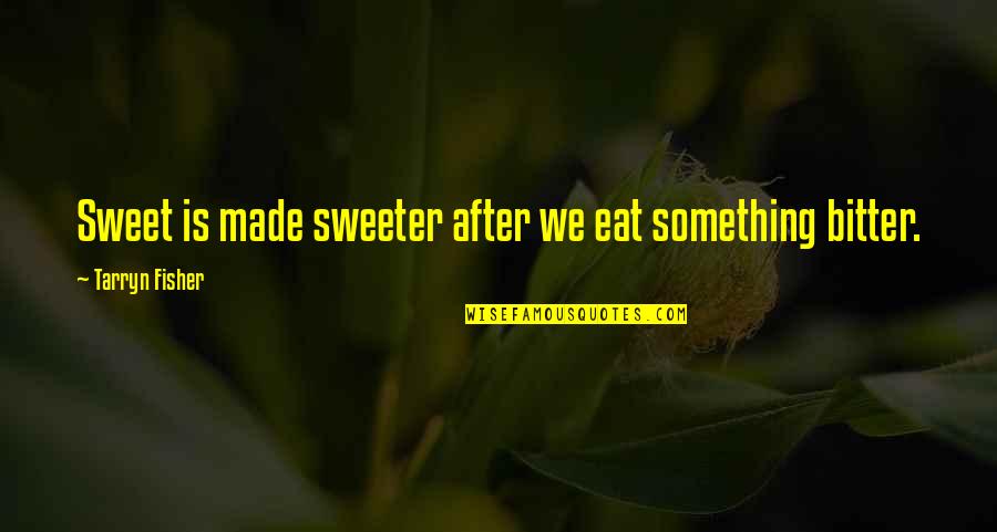 Something Sweet Quotes By Tarryn Fisher: Sweet is made sweeter after we eat something