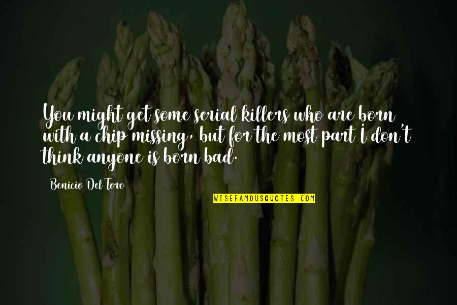 Something Sweet To Say Quotes By Benicio Del Toro: You might get some serial killers who are Something Sweet To Say Quotes By Benicio Del Toro: You might get some serial killers who are