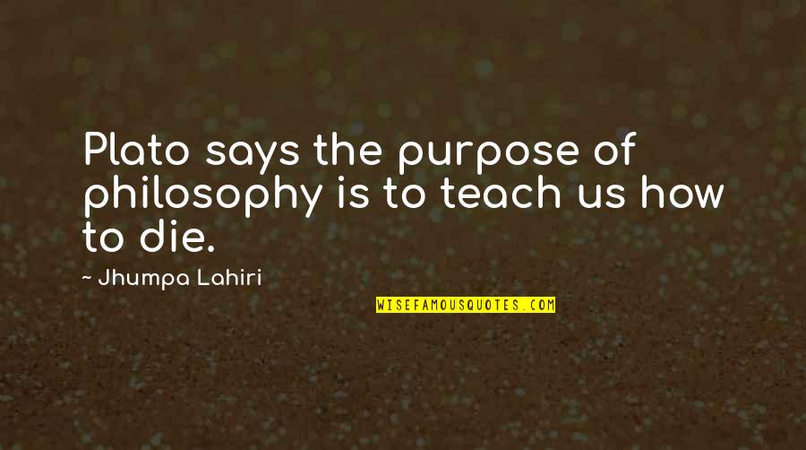 Something Sweet To Say Quotes By Jhumpa Lahiri: Plato says the purpose of philosophy is to Something Sweet To Say Quotes By Jhumpa Lahiri: Plato says the purpose of philosophy is to