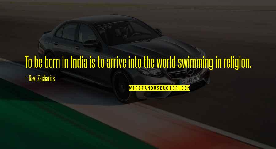 Something Sweet To Say Quotes By Ravi Zacharias: To be born in India is to arrive