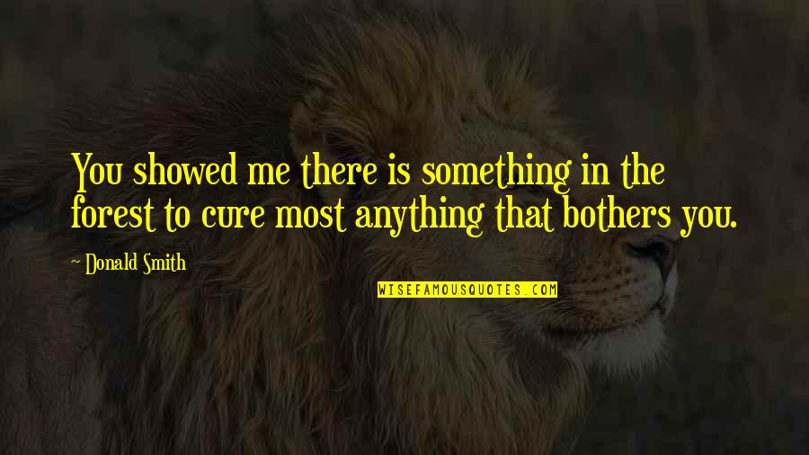 Something That Bothers You Quotes By Donald Smith: You showed me there is something in the