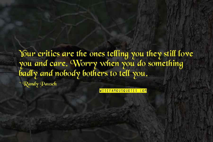 Something That Bothers You Quotes By Randy Pausch: Your critics are the ones telling you they