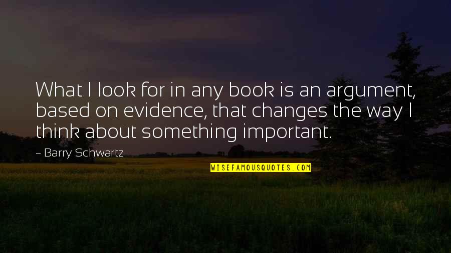Something That Changes Us Quotes By Barry Schwartz: What I look for in any book is