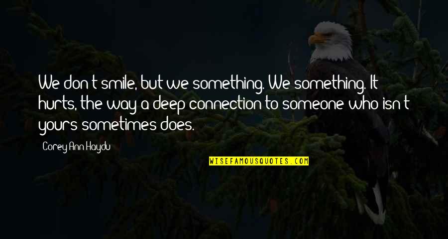 Something That Hurts Quotes By Corey Ann Haydu: We don't smile, but we something. We something.