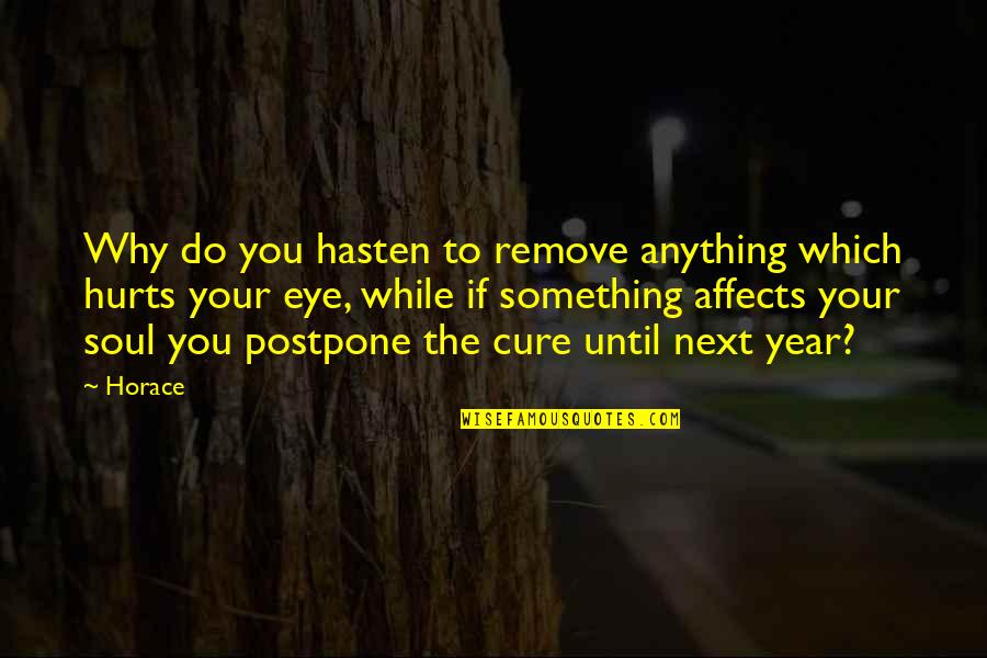 Something That Hurts Quotes By Horace: Why do you hasten to remove anything which