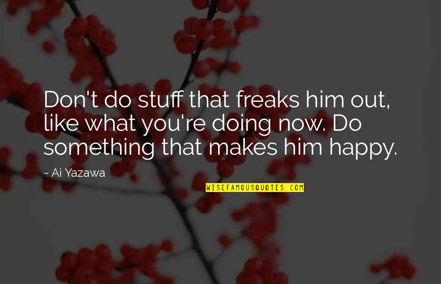 Something That Makes You Happy Quotes By Ai Yazawa: Don't do stuff that freaks him out, like