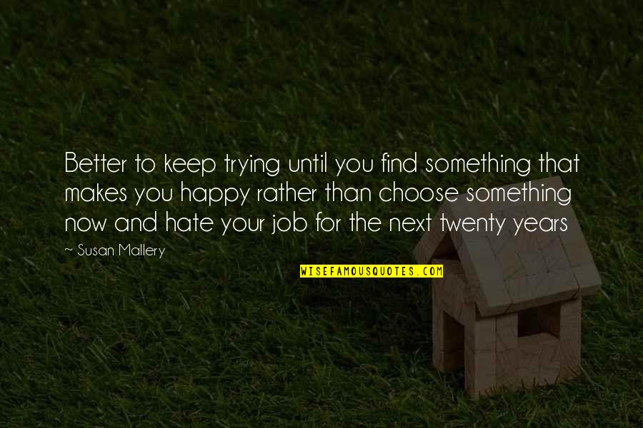 Something That Makes You Happy Quotes By Susan Mallery: Better to keep trying until you find something