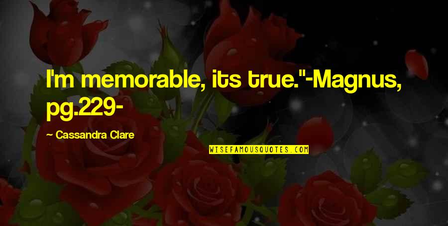 Something That Wasn't Meant To Be Quotes By Cassandra Clare: I'm memorable, its true."-Magnus, pg.229-