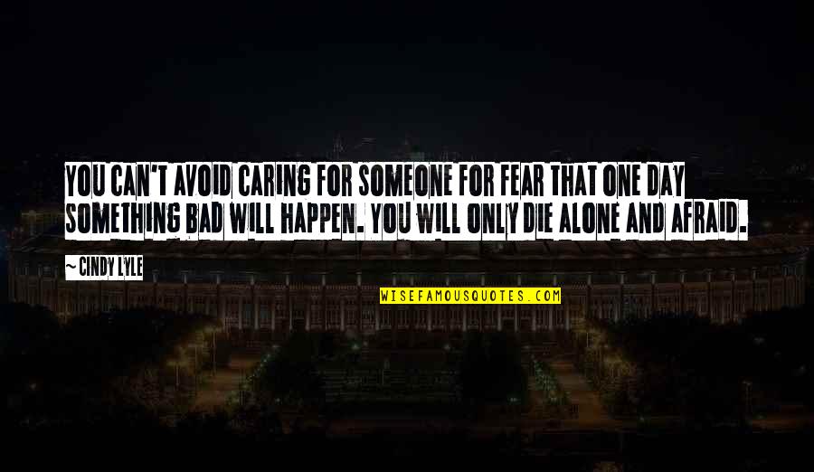 Something That You Love Quotes By Cindy Lyle: You can't avoid caring for someone for fear