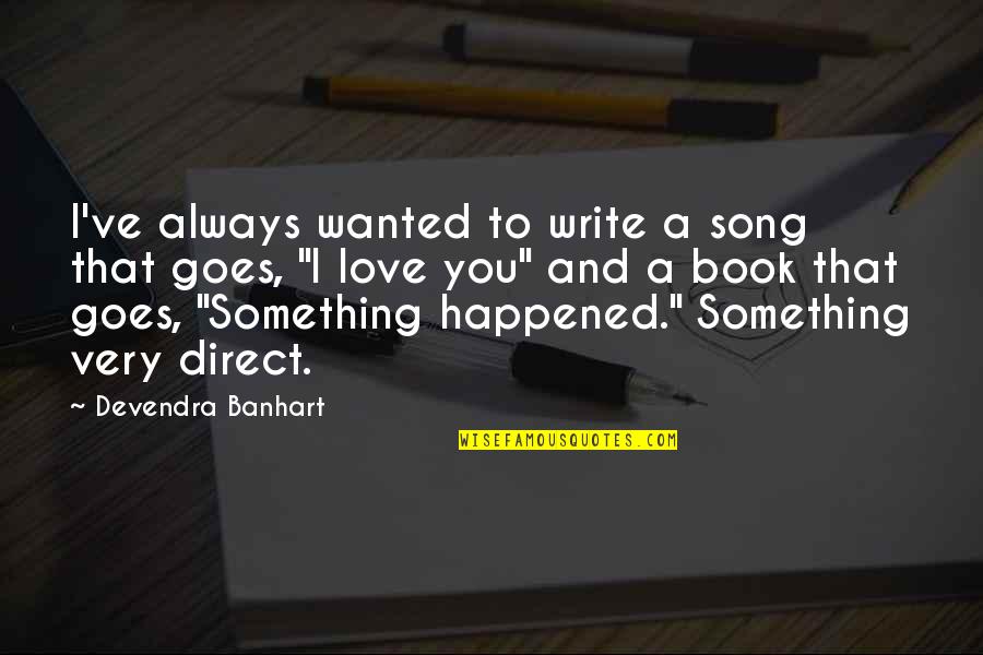 Something That You Love Quotes By Devendra Banhart: I've always wanted to write a song that