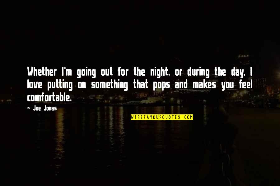 Something That You Love Quotes By Joe Jonas: Whether I'm going out for the night, or