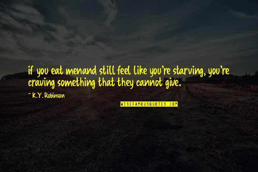 Something That You Love Quotes By K.Y. Robinson: if you eat menand still feel like you're