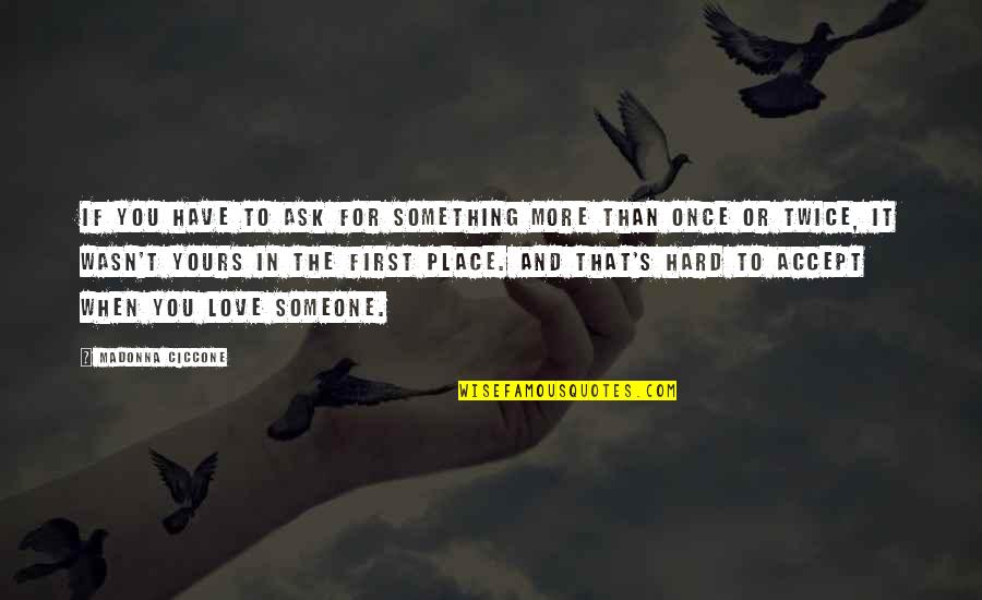 Something That You Love Quotes By Madonna Ciccone: If you have to ask for something more