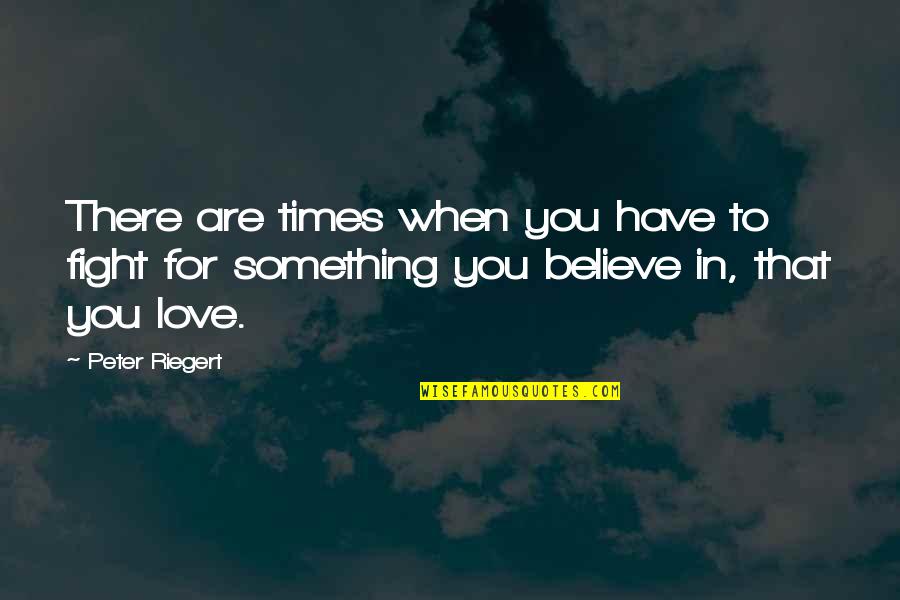 Something That You Love Quotes By Peter Riegert: There are times when you have to fight