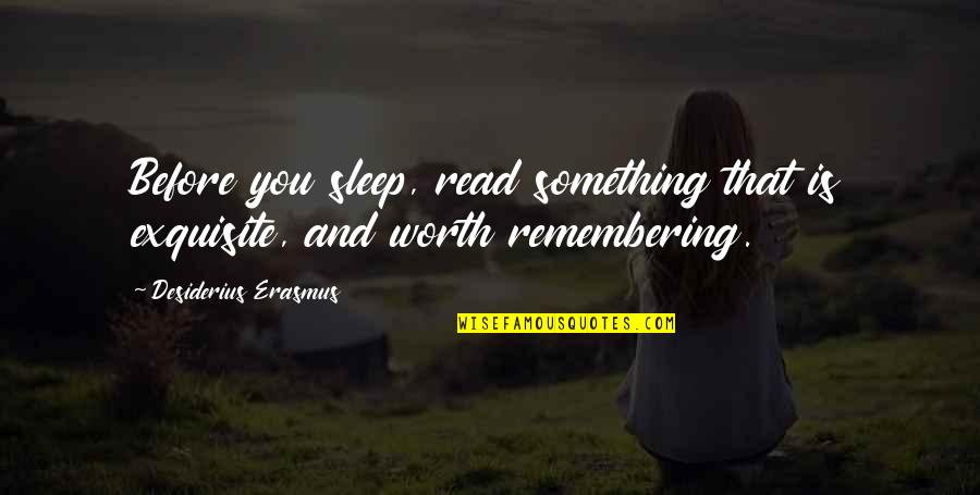 Something Thats Worth It Quotes By Desiderius Erasmus: Before you sleep, read something that is exquisite, Something Thats Worth It Quotes By Desiderius Erasmus: Before you sleep, read something that is exquisite,