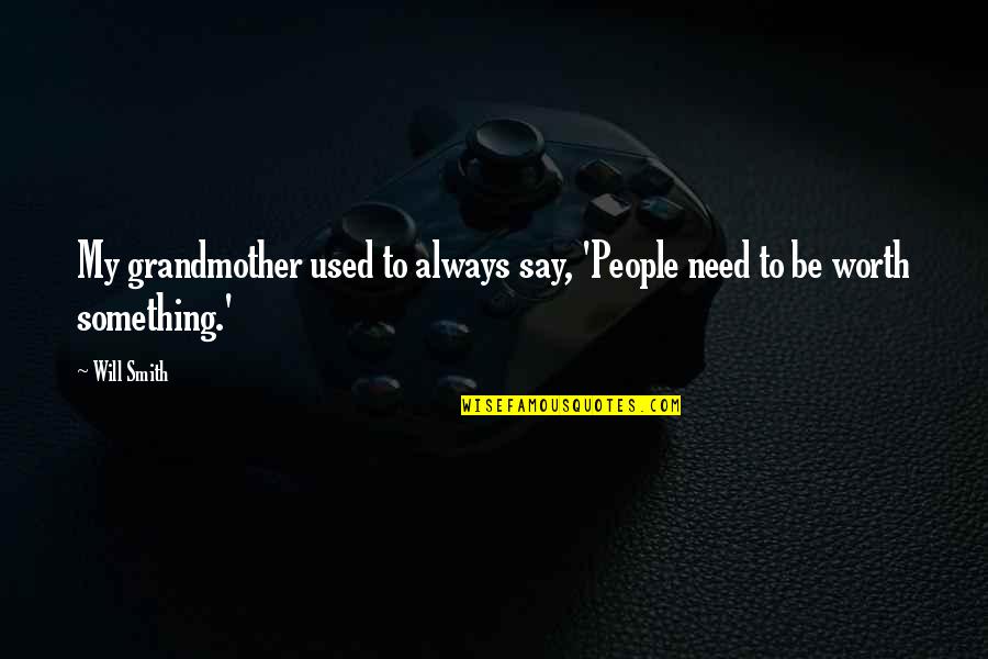 Something Thats Worth It Quotes By Will Smith: My grandmother used to always say, 'People need