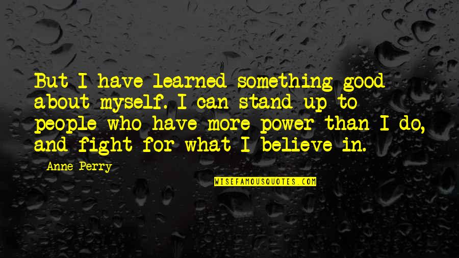 Something To Believe In Quotes By Anne Perry: But I have learned something good about myself.