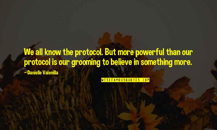 Something To Believe In Quotes By Danielle Valenilla: We all know the protocol. But more powerful