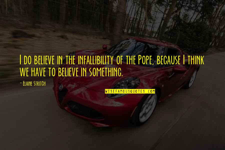 Something To Believe In Quotes By Elaine Stritch: I do believe in the infallibility of the