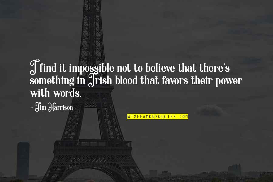 Something To Believe In Quotes By Jim Harrison: I find it impossible not to believe that