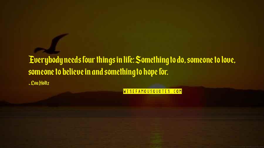 Something To Believe In Quotes By Lou Holtz: Everybody needs four things in life: Something to