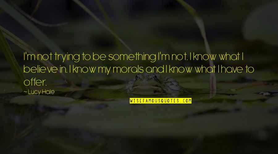 Something To Believe In Quotes By Lucy Hale: I'm not trying to be something I'm not.