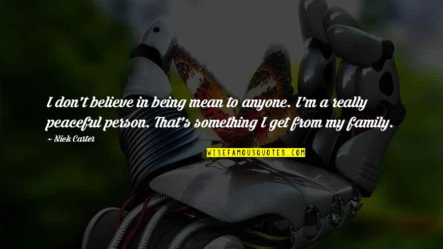 Something To Believe In Quotes By Nick Carter: I don't believe in being mean to anyone.