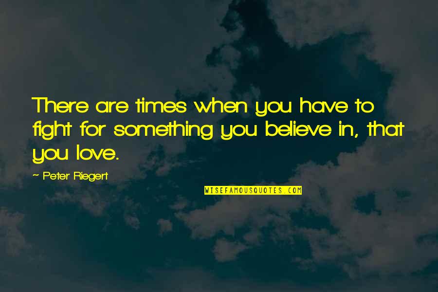 Something To Believe In Quotes By Peter Riegert: There are times when you have to fight