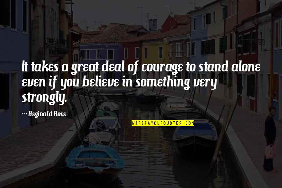 Something To Believe In Quotes By Reginald Rose: It takes a great deal of courage to