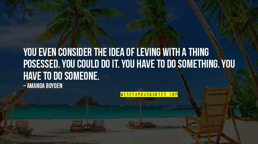 Something To Consider Quotes By Amanda Boyden: You even consider the idea of leving with