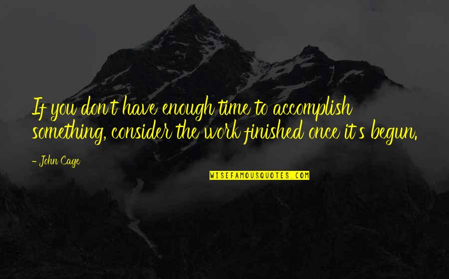 Something To Consider Quotes By John Cage: If you don't have enough time to accomplish